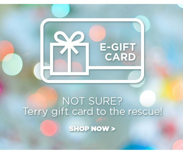 Not sure? Terry Gift Card to the rescue!