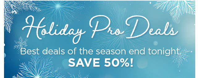 Pro Deals | HOLIDAY EDITION Weeklong savings up to 50% off