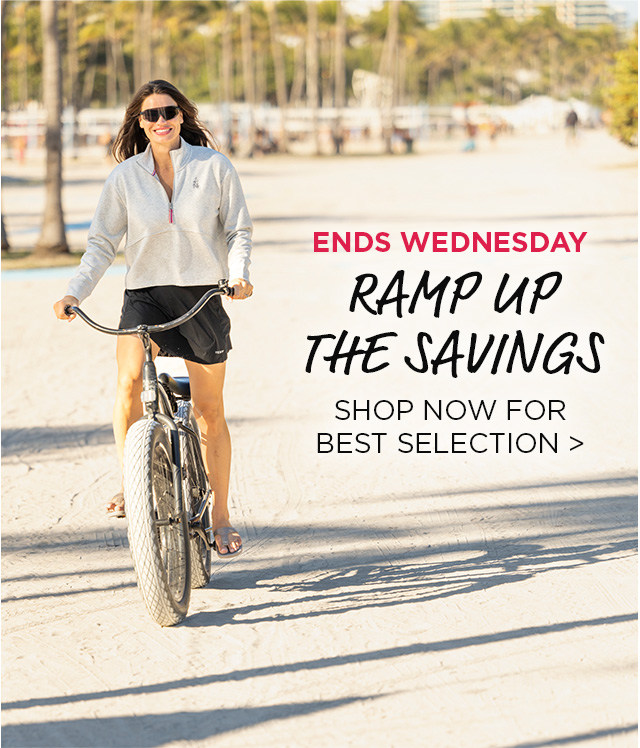 RAMP UP THE SAVINGS | ENDS WEDNESDAY | SHOP NOW FOR BEST SELECTION >>