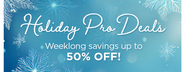 Pro Deals | HOLIDAY EDITION Weeklong savings up to 50% off