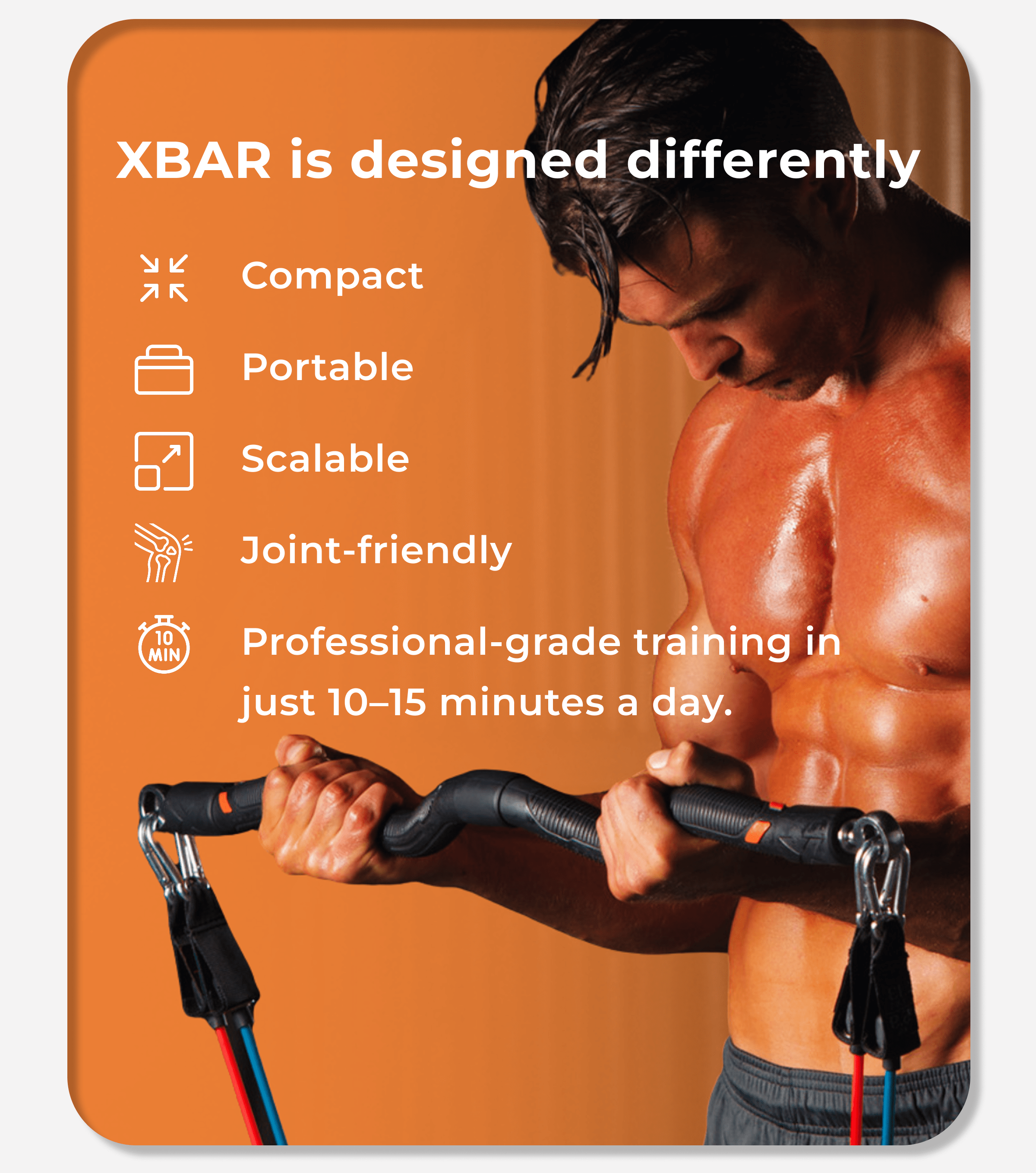 XBAR is designed differently.  Compact. Portable. Scalable. Joint-friendly.  Professional-grade training in just 10–15 minutes a day.