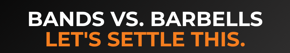 Bands vs. barbells. Let's settle this.