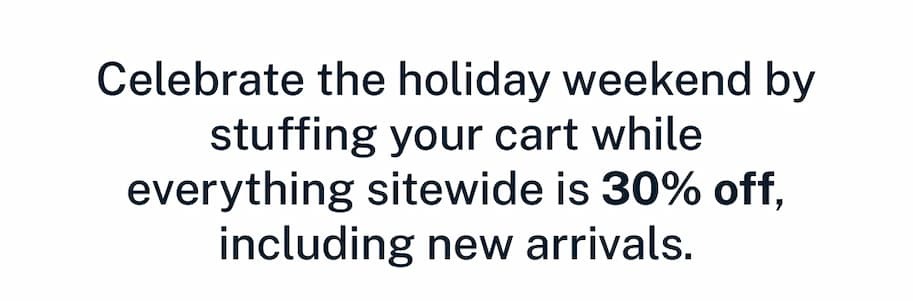 Celebrate the holiday weekend by stuffing your cart while everything sitewide is 30% off 