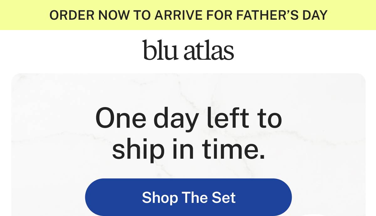 ORDER NOW TO ARRIVE FOR FATHER'S DAY. blu atlas. One day left to ship in time. Button: Shop The Set
