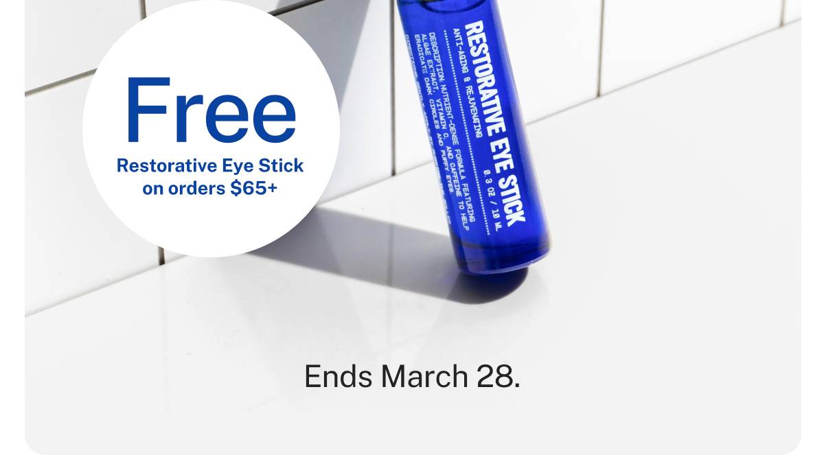 Free Restorative Eye Stick on orders $65+ Ends March 28.