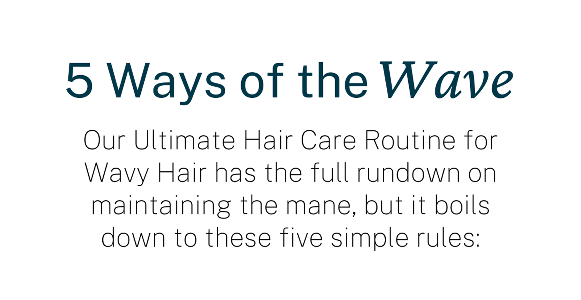 5 ways of the wave. Our ultimate hair care routine for wavy hair/