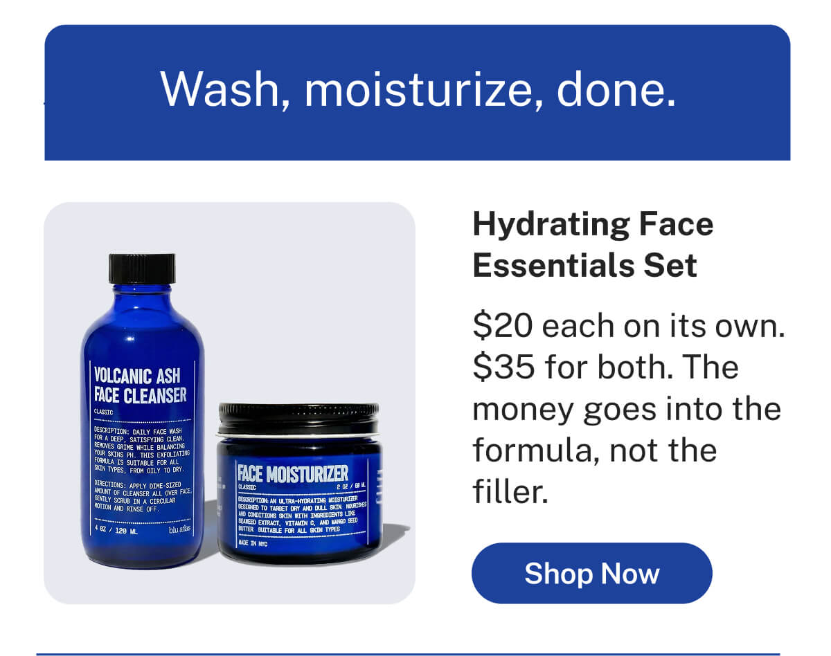 Wash, moisturize, done. Hydrating Face Essentials Set Button: Shop Now 