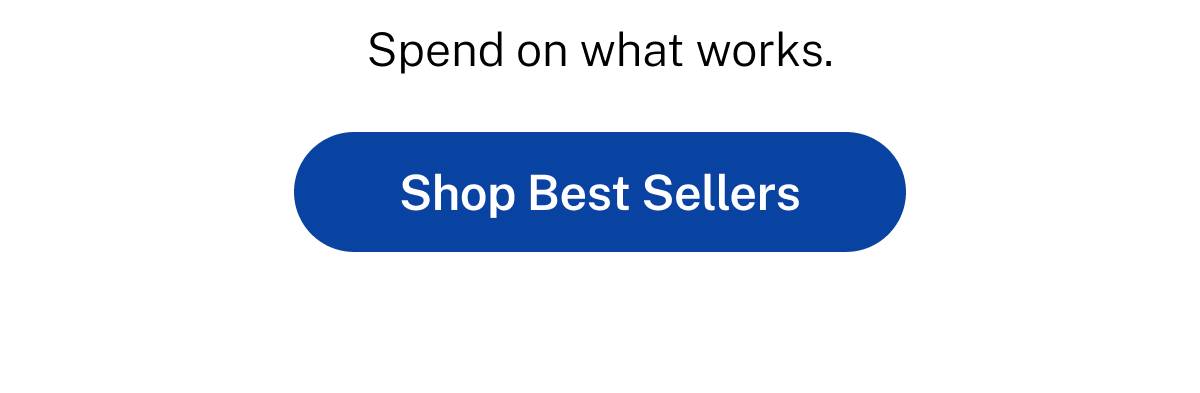 Spend on what works.  Button: Shop Best Sellers