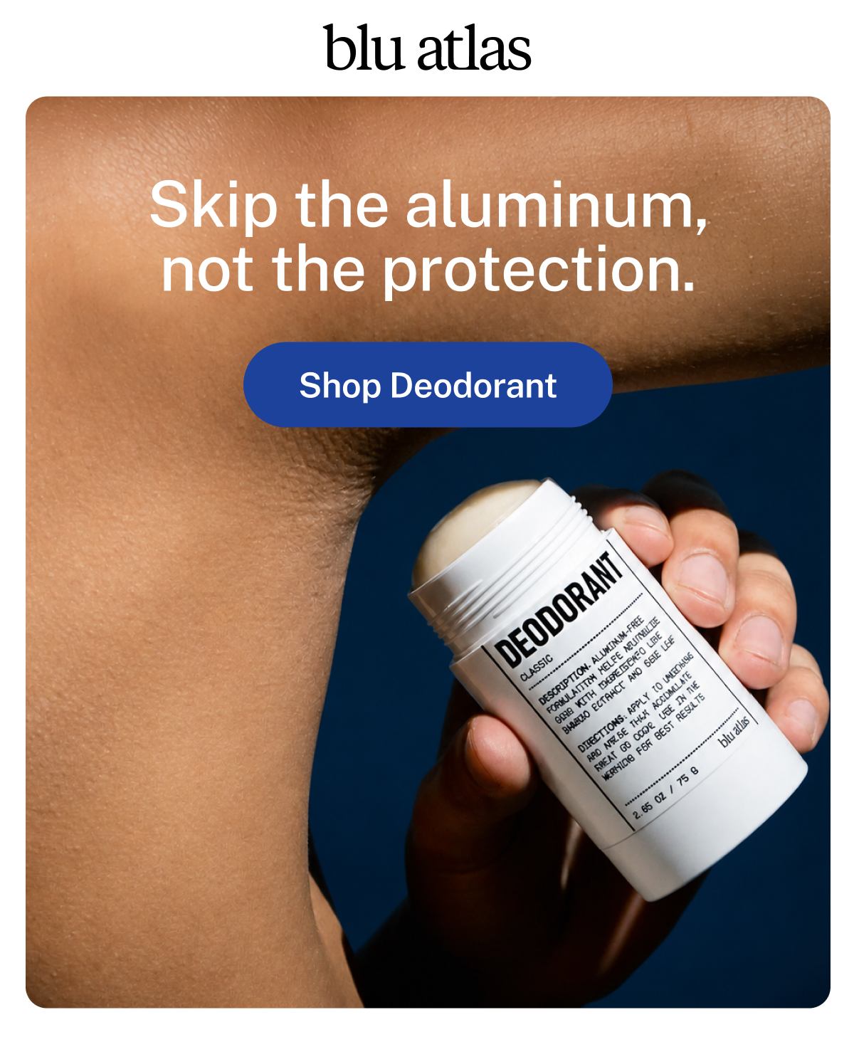 blu atlas  Skip the aluminum, not the protection.  Button: Shop Deodorant