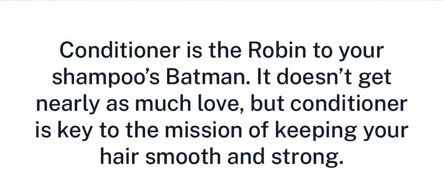 Conditioner is the robin to your shampoo's batman