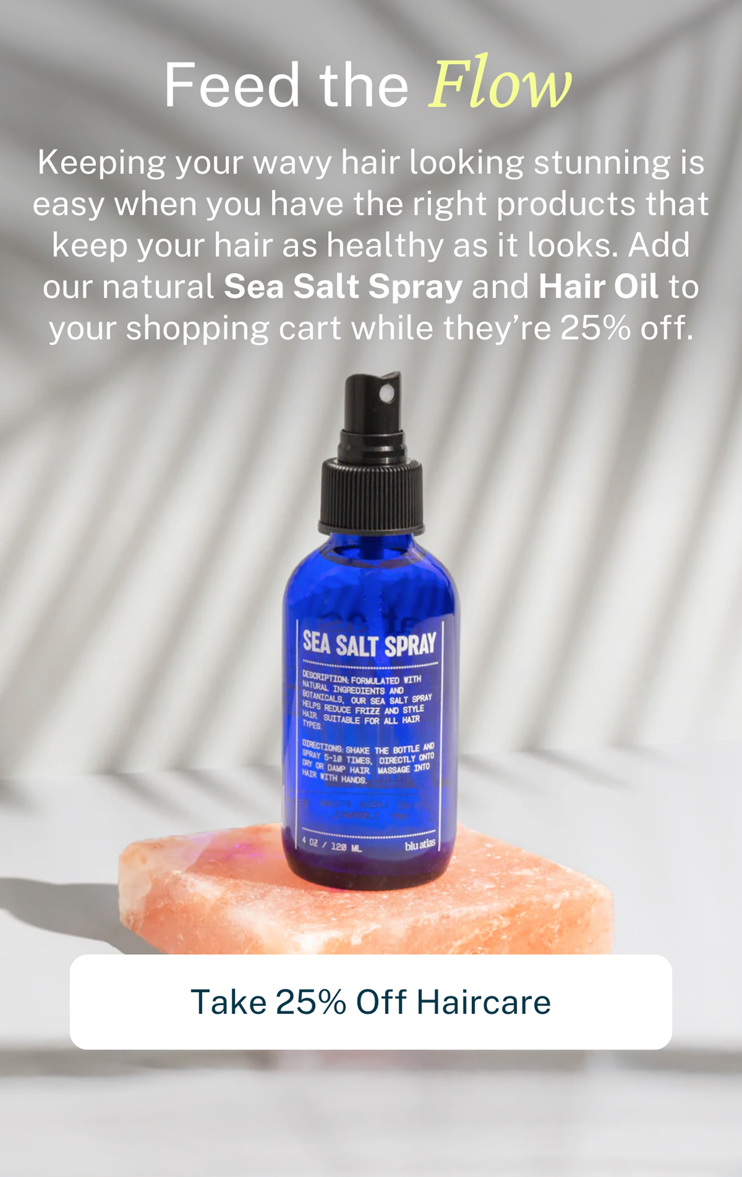 Feed the flow. Take 25 percent off haircare.