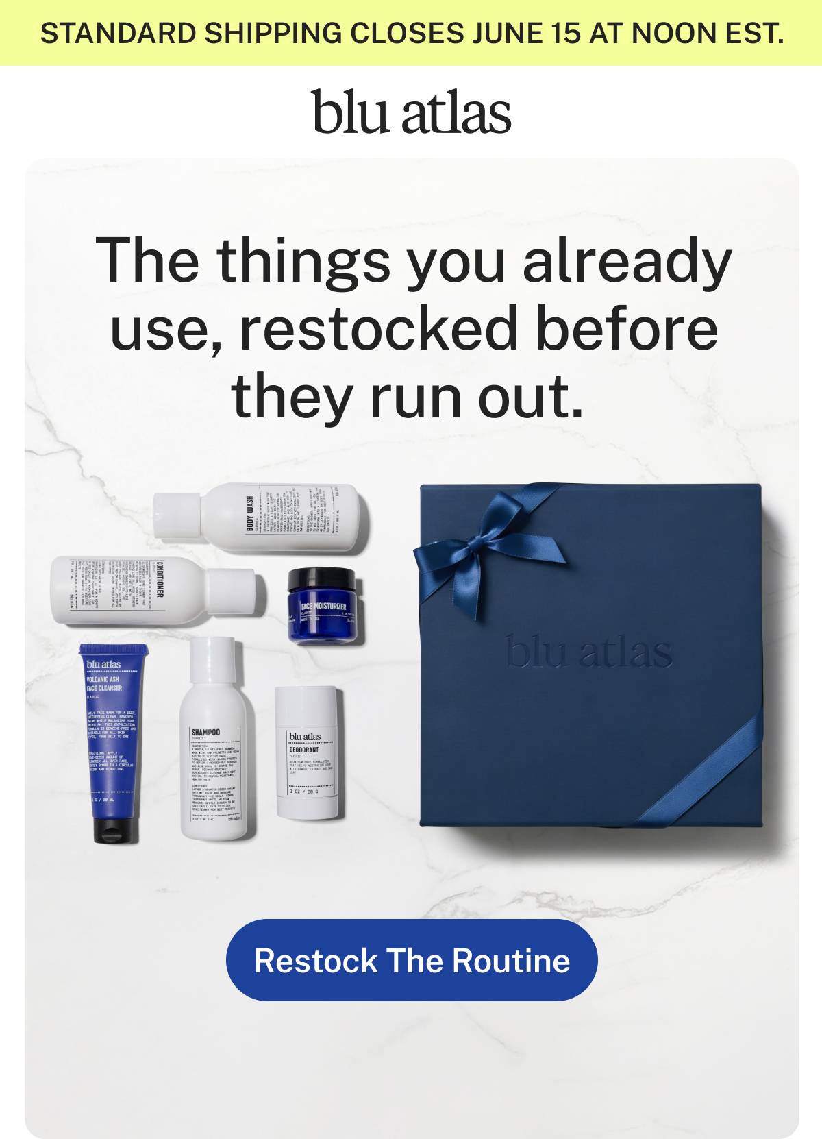 STANDARD SHIPPING CLOSES JUNE 15 AT NOON EST. blu atlas. The things you already use, restocked before they run out. Button: Restock The Routine