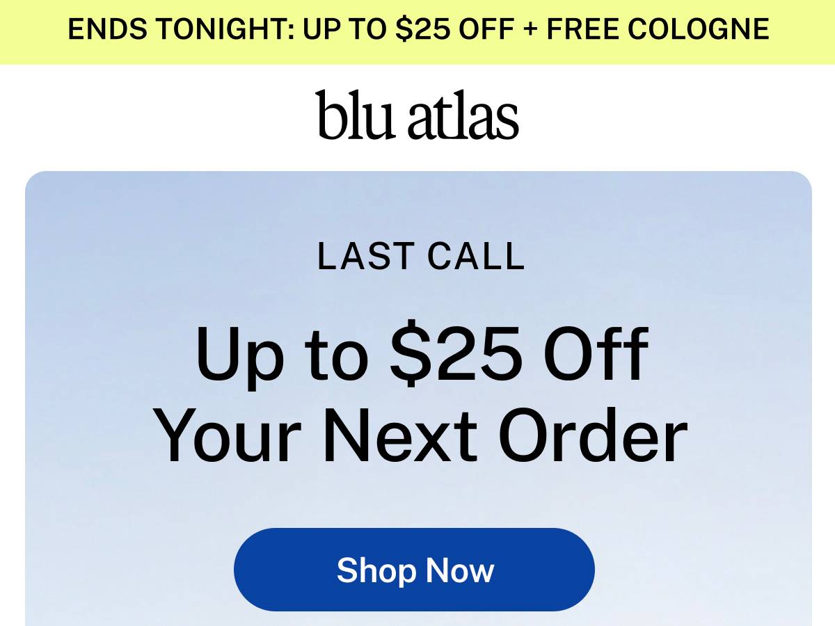 blu atlas. Ends tonight: Up to $25 Off + Free Cologne. blu atlas. Last Call. Up To $25 Off Your Next Order  Button: Shop Now 