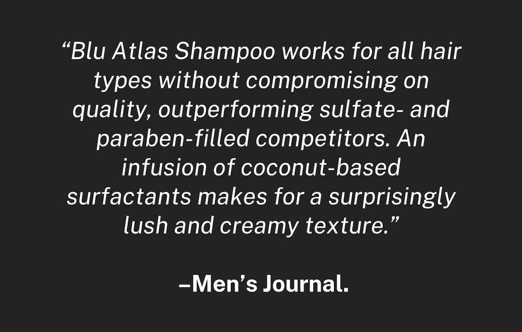 "Blu Atlas Shampoo works for all hair types without compromising on quality, outperforming sulfate-and paraben-filled competitors..."