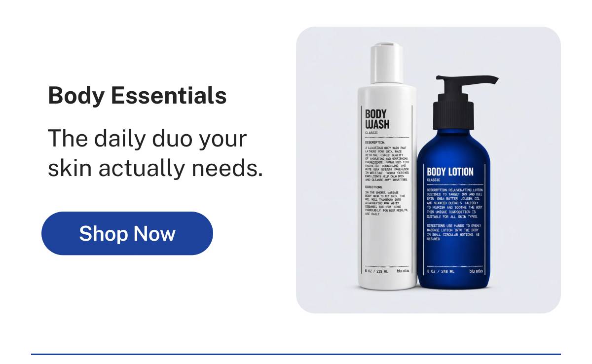 Body Essentials. The daily duo your skin actually needs. Button: Shop Now 