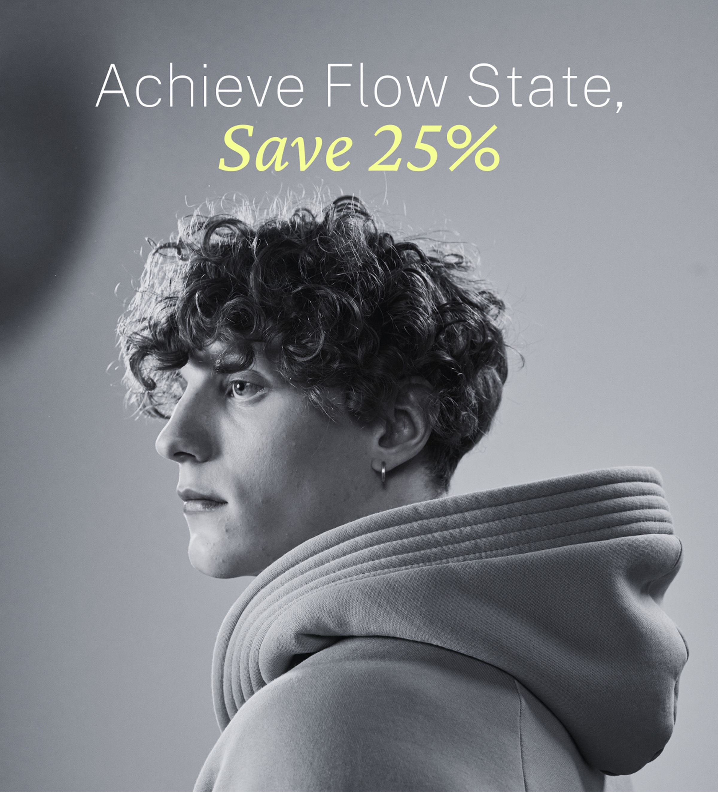 Achieve flow state - save 25 percent off.