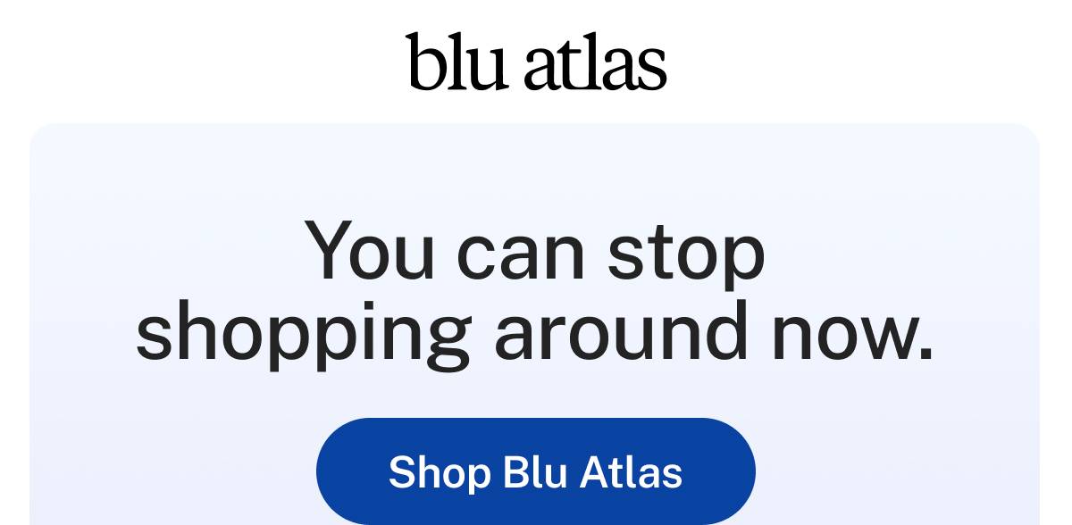 blu atlas. You can stop shopping around now. Button: Shop Blu Atlas
