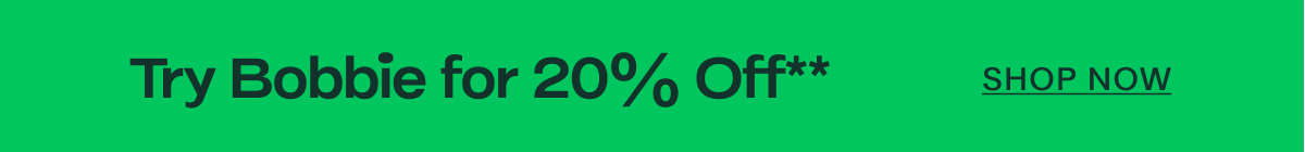 Try Bobbie for 20% Off** SHOP NOW