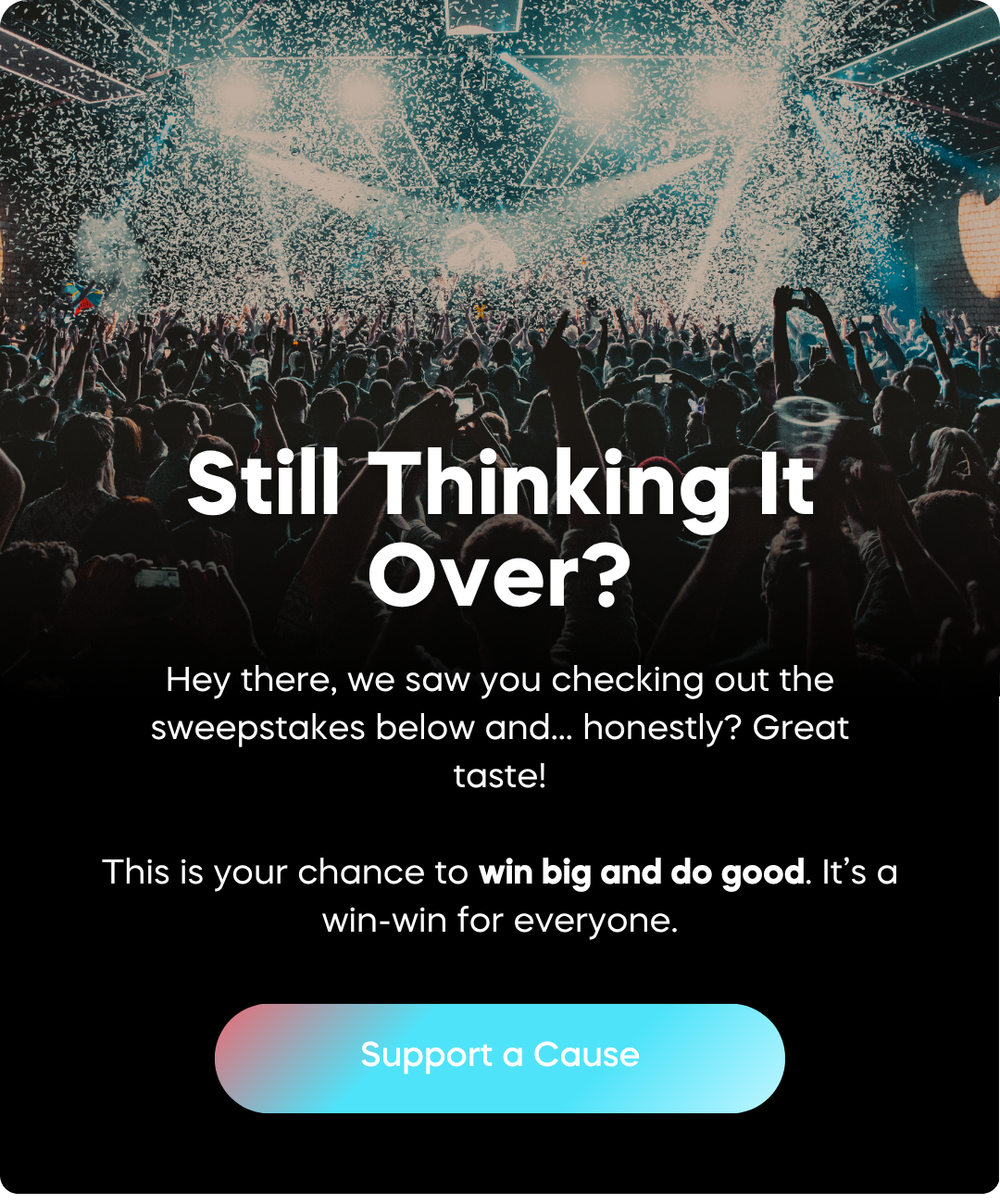 Still thinking it over? Support a cause!