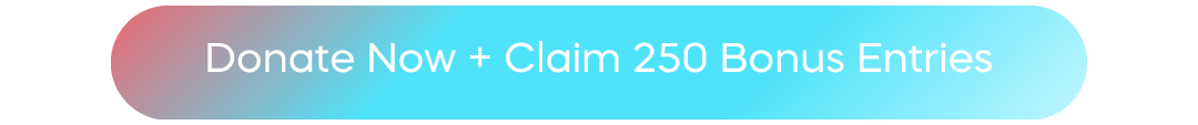 Donate now + claim 250 entries