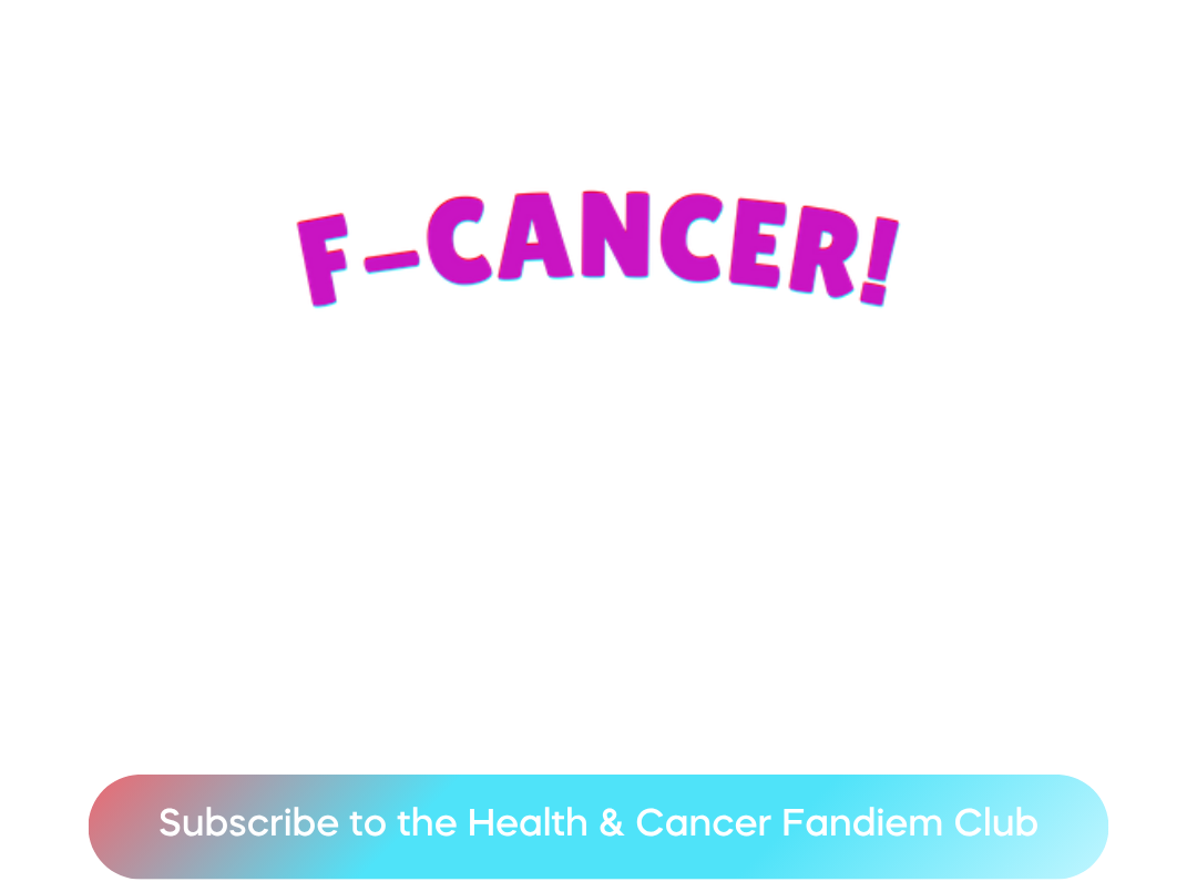 Subscribe to the Health & Cancer Fandiem Club