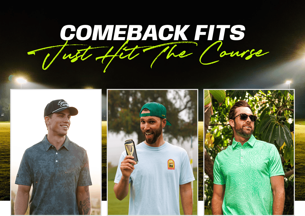COMEBACK FITS JUST HIT THE COURSE