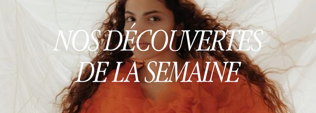 Nos découvertes de la semaine