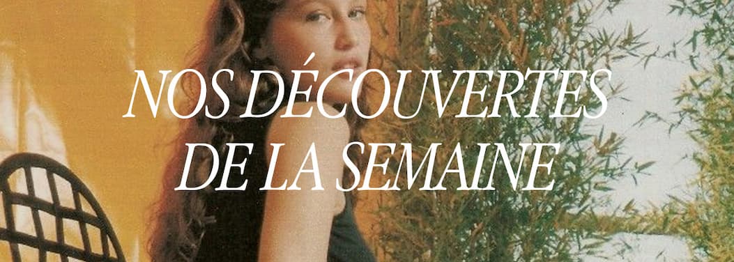 Nos découvertes de la semaine