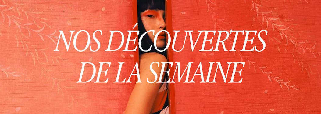 Nos découvertes de la semaine
