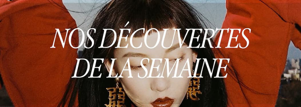 Nos découvertes de la semaine