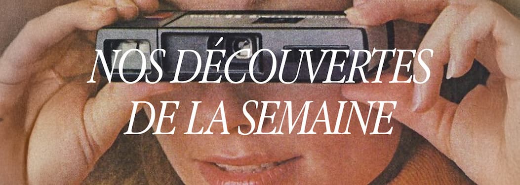 Nos découvertes de la semaine