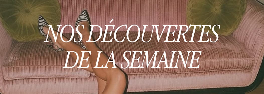 Nos découvertes de la semaine