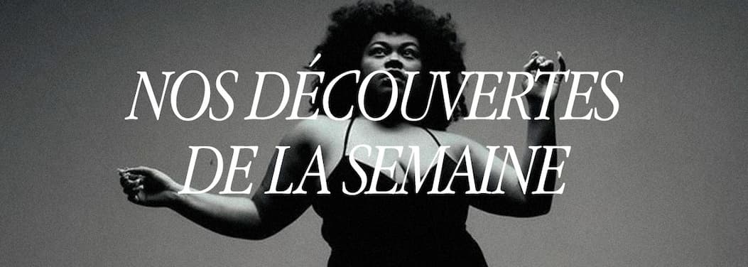 Nos découvertes de la semaine