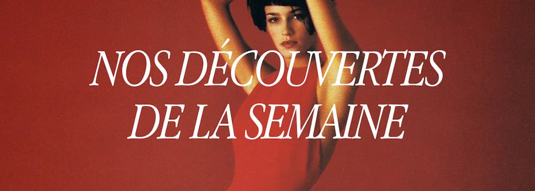 Nos découvertes de la semaine