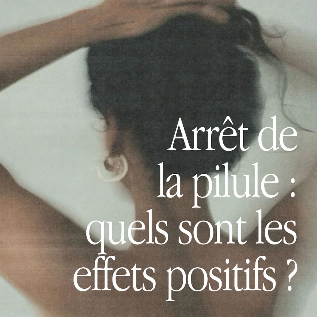 Blog : Arrêt de la pilule : quels sont les effets positifs ?