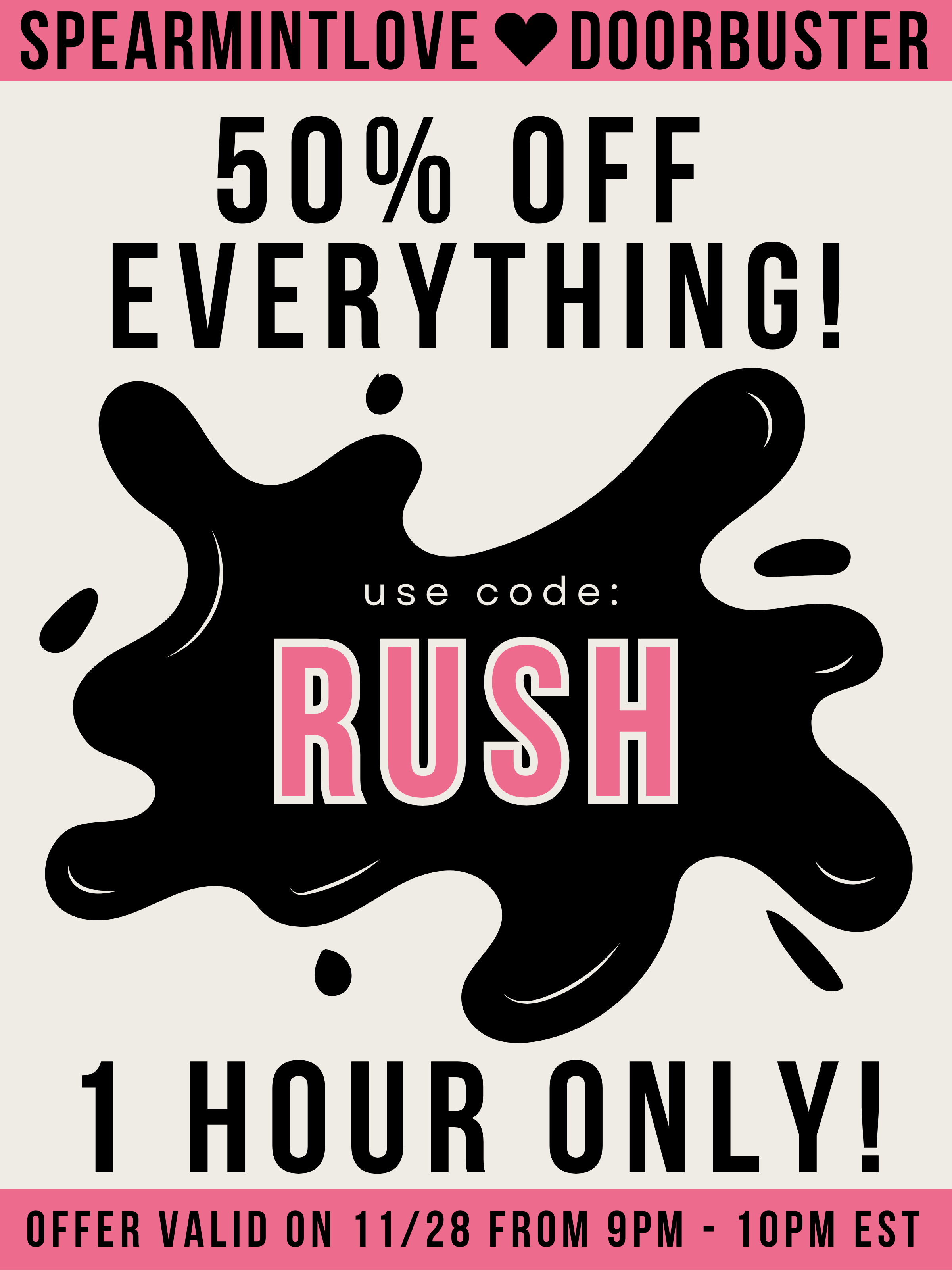 50% Off Everything! use code RUSH. 1 Hour Only!