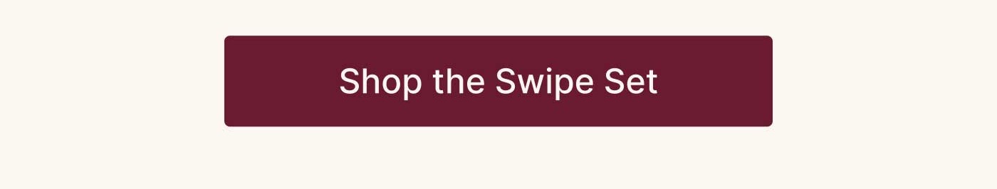 Shop the Swipe Set