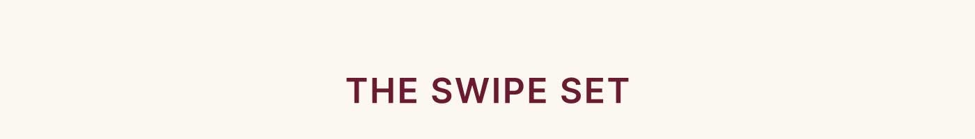 THE SWIPE SET 