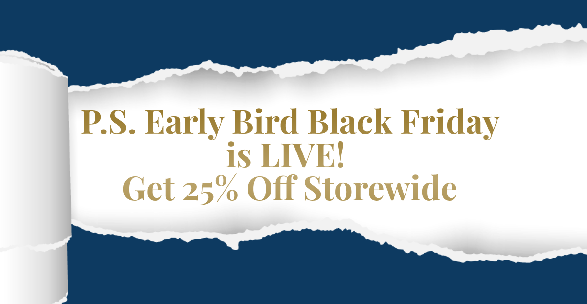 P.S. Black Friday is LIVE! Get 25% Off Storewide