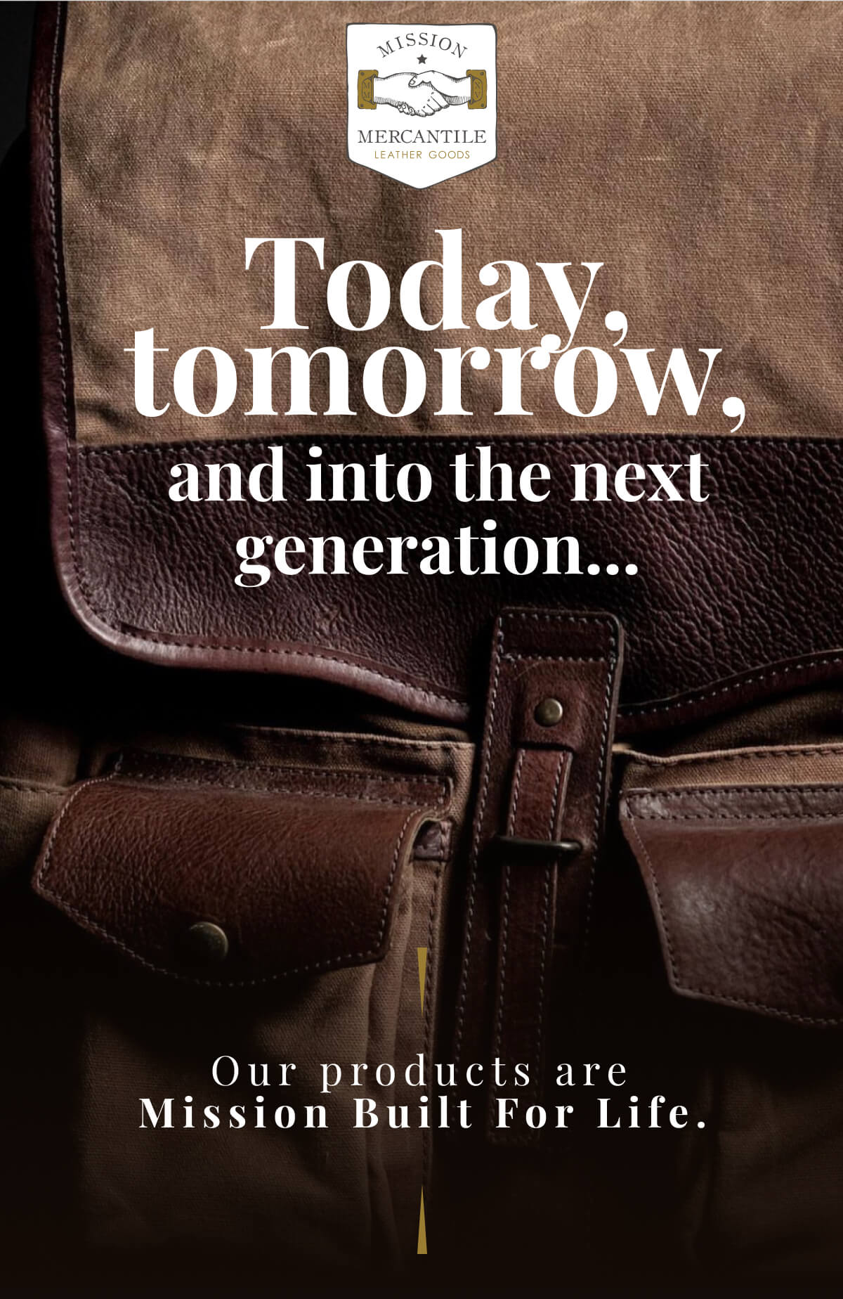 Today, tomorrow, and into the next generation... Our products are Mission Built For Life.