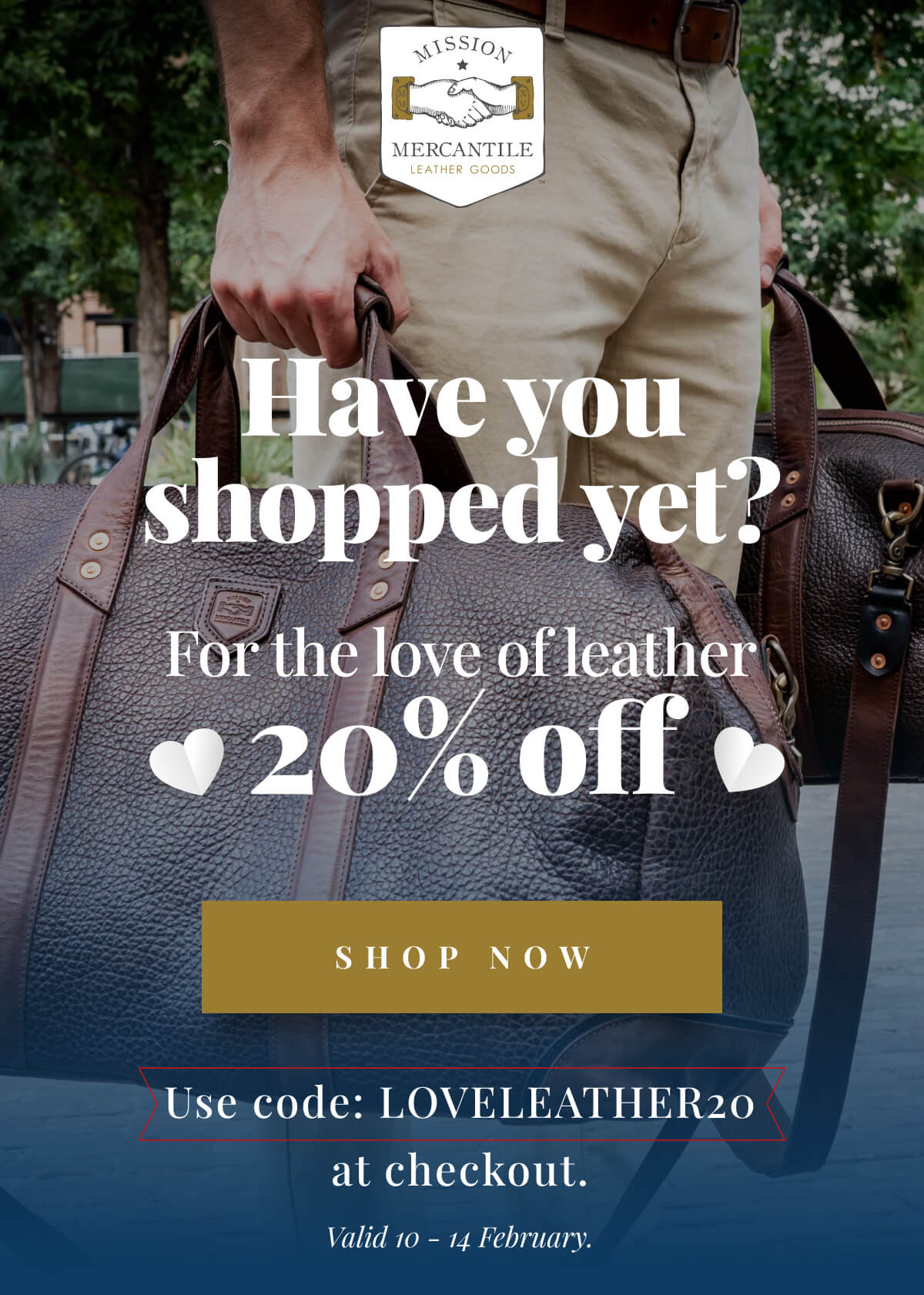 HAVE YOU SHOPPED YET? FOR THE LOVE OF LEATHER 20% OFF