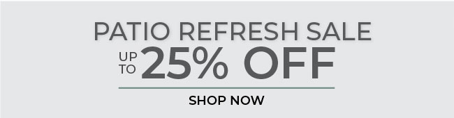 Patio Refresh Sale | Up to 25% Off | Shop Now