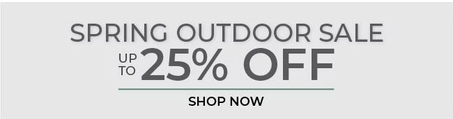 Spring Outdoor Sale | Up to 25% Off | Shop Now