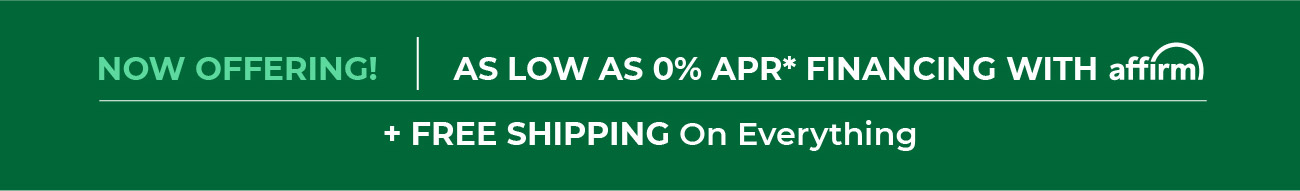 Now Offering! As Low As 0% APR* Financing With Affirm + Free Shipping On Everything!