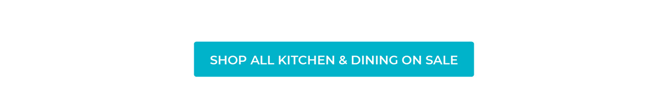 SHOP ALL KITCHEN & DINING ON SALE