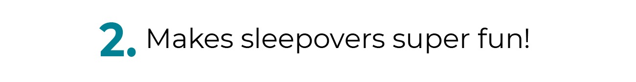 2. Makes sleepovers super fun!
