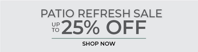 Patio Refresh Sale | Up to 25% Off | Shop Now