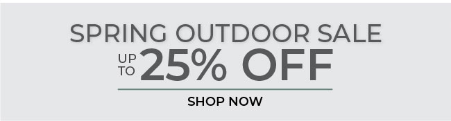 Spring Outdoor Sale | Up to 25% Off | Shop Now