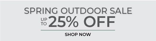 Spring Outdoor Sale | Up to 25% Off | Shop Now