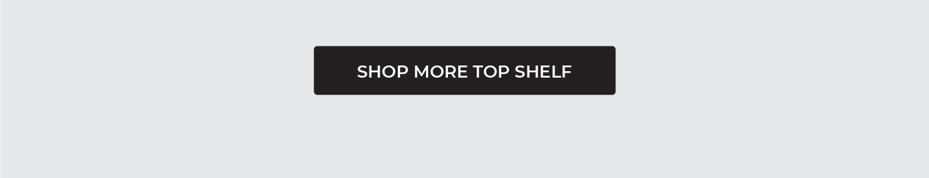 SHOP MORE TOP SHELF